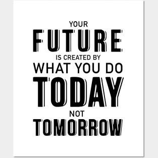 Your future is created by what you do today not tomorrow Posters and Art